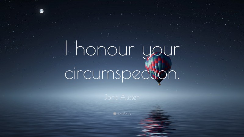Jane Austen Quote: “I honour your circumspection.”