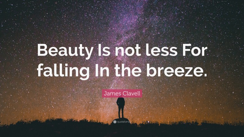 James Clavell Quote: “Beauty Is not less For falling In the breeze.”