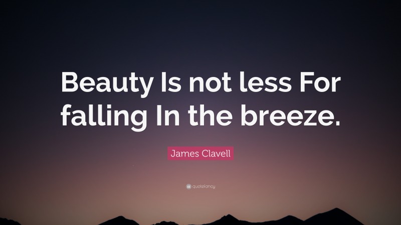 James Clavell Quote: “Beauty Is not less For falling In the breeze.”