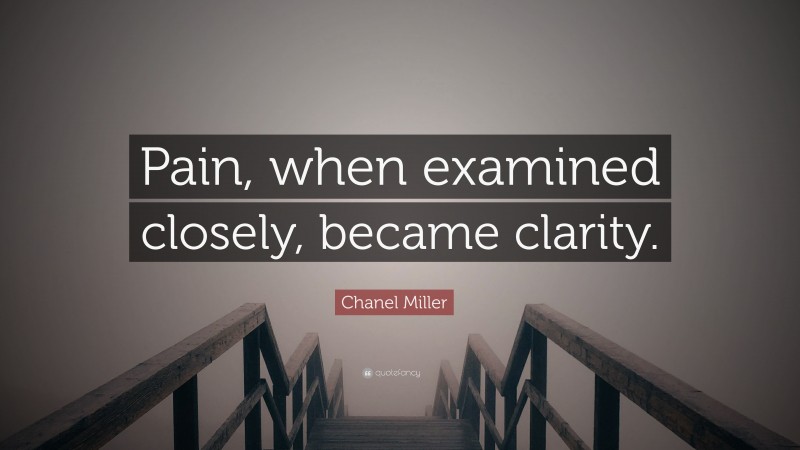 Chanel Miller Quote: “Pain, when examined closely, became clarity.”