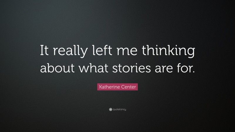 Katherine Center Quote: “It really left me thinking about what stories are for.”