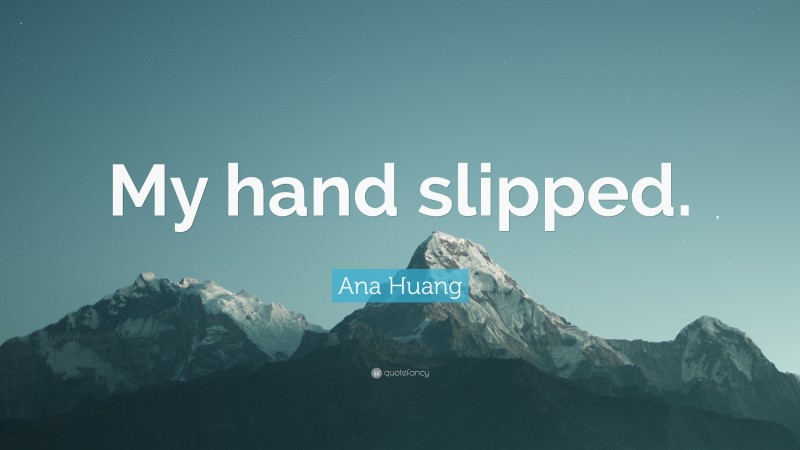 Ana Huang Quote: “My hand slipped.”