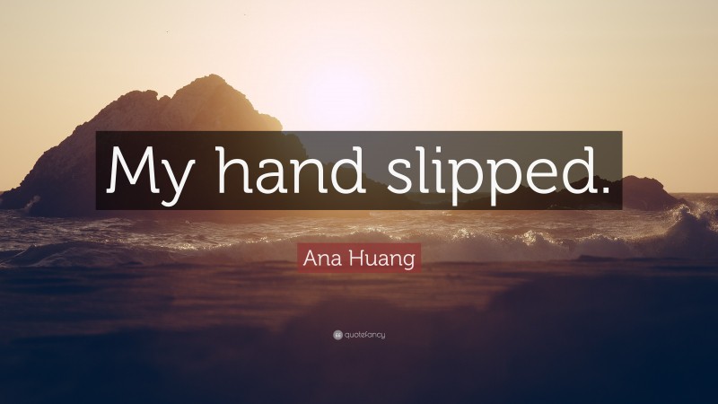 Ana Huang Quote: “My hand slipped.”