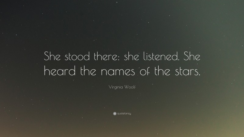 Virginia Woolf Quote: “She stood there: she listened. She heard the names of the stars.”