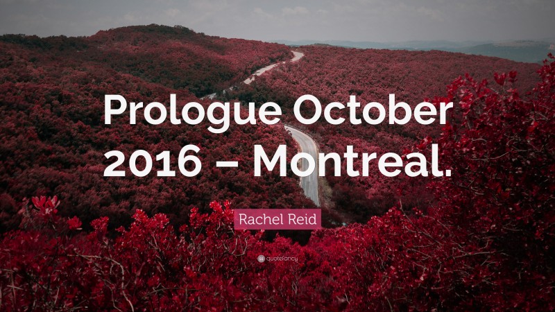 Rachel Reid Quote: “Prologue October 2016 – Montreal.”