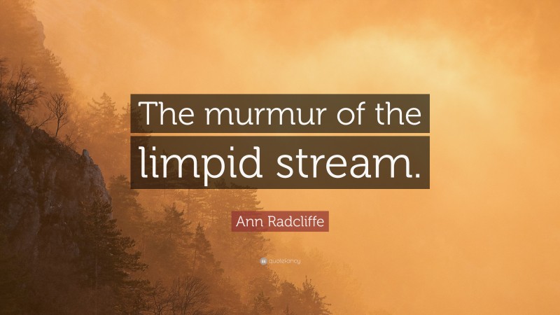 Ann Radcliffe Quote: “The murmur of the limpid stream.”