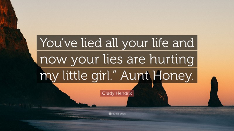 Grady Hendrix Quote: “You’ve lied all your life and now your lies are hurting my little girl.” Aunt Honey.”
