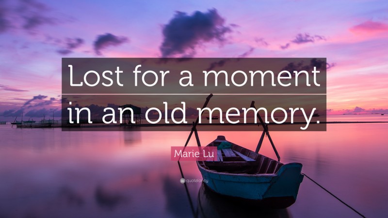 Marie Lu Quote: “Lost for a moment in an old memory.”