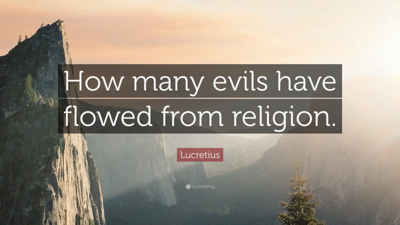 Lucretius Quote: “How many evils have flowed from religion.”