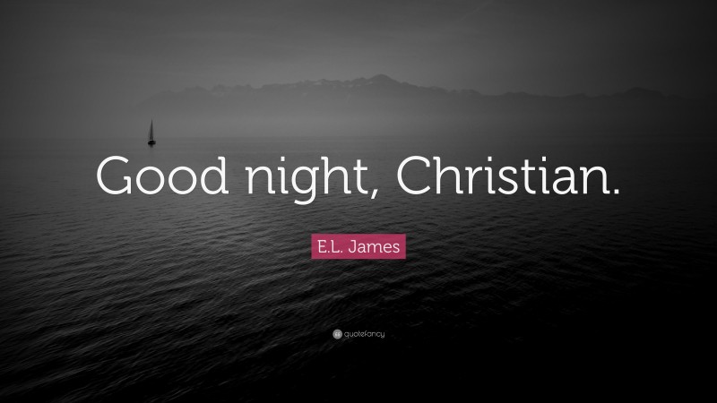 E.L. James Quote: “Good night, Christian.”