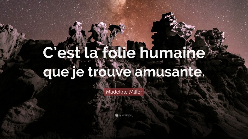 Madeline Miller Quote: “C’est la folie humaine que je trouve amusante.”