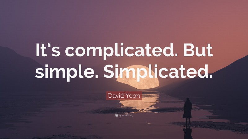 David Yoon Quote: “It’s complicated. But simple. Simplicated.”