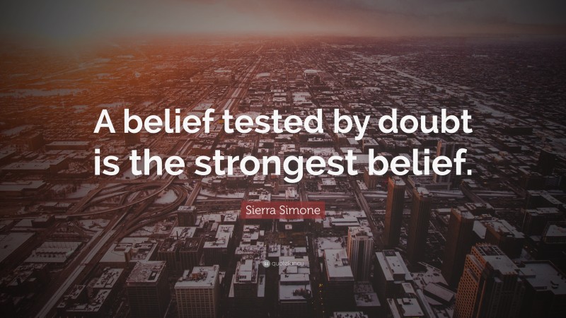 Sierra Simone Quote: “A belief tested by doubt is the strongest belief.”