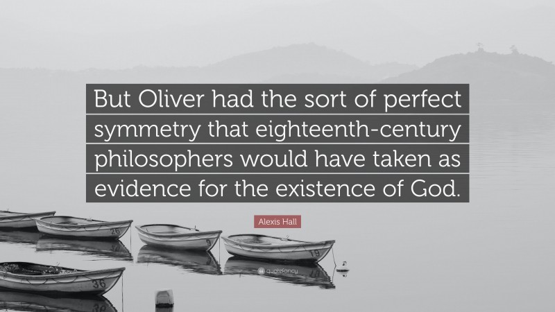 Alexis Hall Quote: “But Oliver had the sort of perfect symmetry that eighteenth-century philosophers would have taken as evidence for the existence of God.”