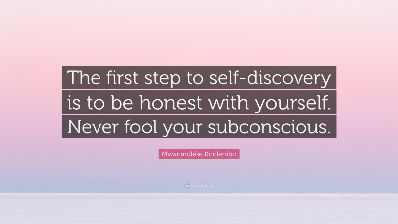 Mwanandeke Kindembo Quote: “The first step to self-discovery is to be honest with yourself. Never fool your subconscious.”