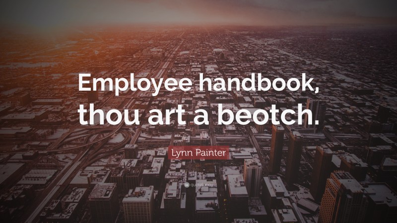Lynn Painter Quote: “Employee handbook, thou art a beotch.”