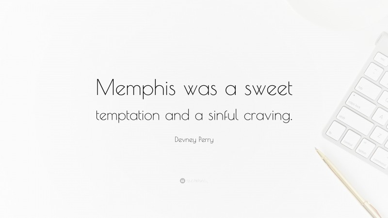 Devney Perry Quote: “Memphis was a sweet temptation and a sinful craving.”