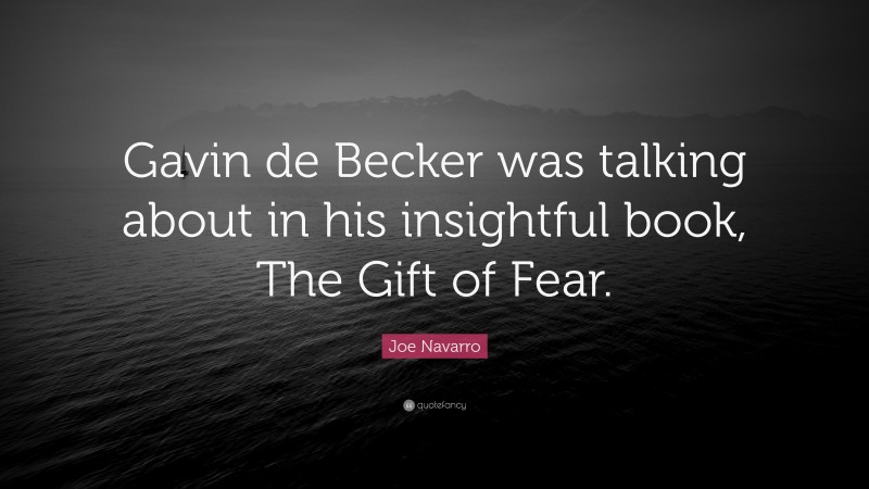 Joe Navarro Quote: “Gavin de Becker was talking about in his insightful book, The Gift of Fear.”