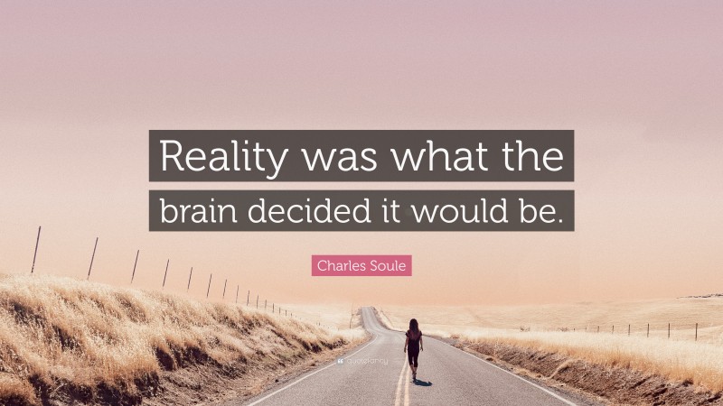 Charles Soule Quote: “Reality was what the brain decided it would be.”