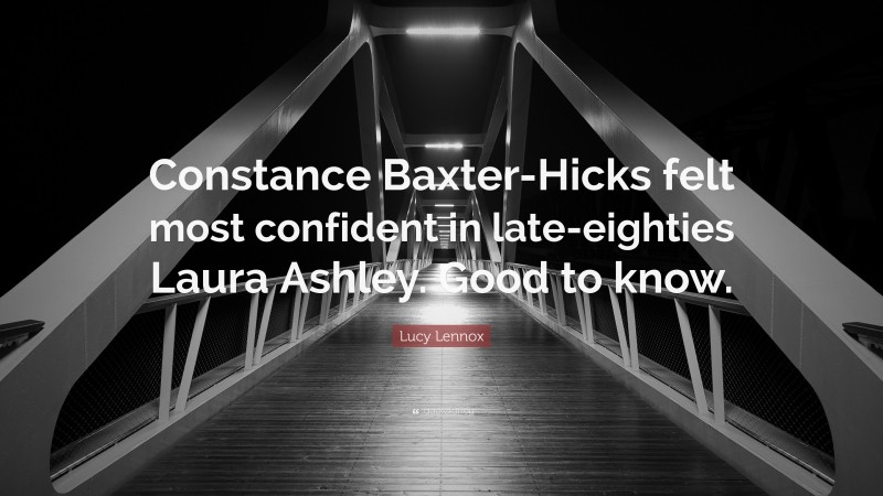 Lucy Lennox Quote: “Constance Baxter-Hicks felt most confident in late-eighties Laura Ashley. Good to know.”