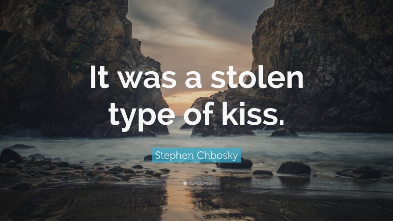 Stephen Chbosky Quote: “It was a stolen type of kiss.”