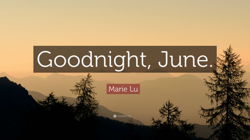 Marie Lu Quote: “Goodnight, June.”