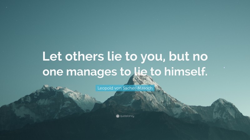 Leopold von Sacher-Masoch Quote: “Let others lie to you, but no one manages to lie to himself.”