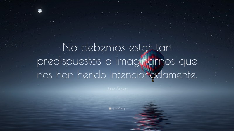 Jane Austen Quote: “No debemos estar tan predispuestos a imaginarnos que nos han herido intencionadamente.”