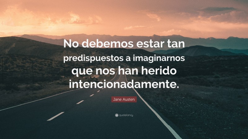 Jane Austen Quote: “No debemos estar tan predispuestos a imaginarnos que nos han herido intencionadamente.”