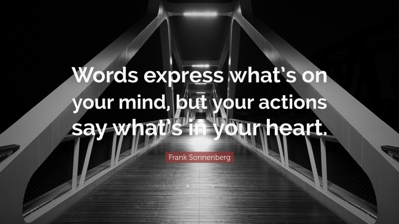 Frank Sonnenberg Quote: “Words express what’s on your mind, but your actions say what’s in your heart.”