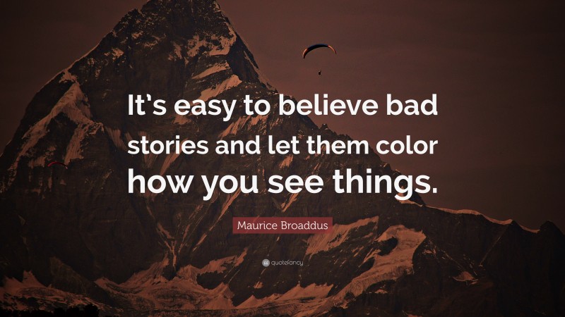 Maurice Broaddus Quote: “It’s easy to believe bad stories and let them color how you see things.”