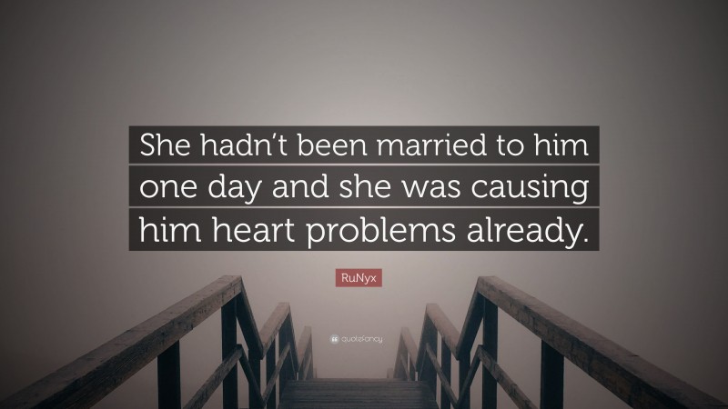 RuNyx Quote: “She hadn’t been married to him one day and she was causing him heart problems already.”