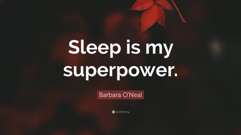 Barbara O'Neal Quote: “Sleep is my superpower.”