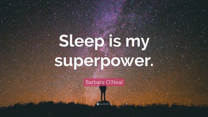 Barbara O'Neal Quote: “Sleep is my superpower.”