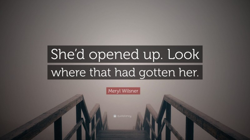 Meryl Wilsner Quote: “She’d opened up. Look where that had gotten her.”