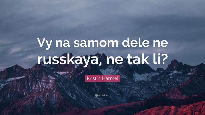 Kristin Harmel Quote: “Vy na samom dele ne russkaya, ne tak li?”