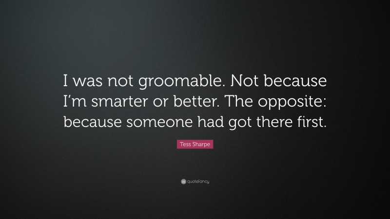 Tess Sharpe Quote: “I was not groomable. Not because I’m smarter or better. The opposite: because someone had got there first.”