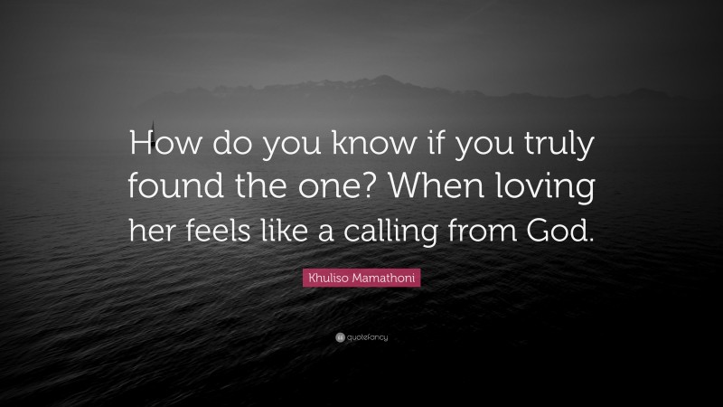 Khuliso Mamathoni Quote: “How do you know if you truly found the one? When loving her feels like a calling from God.”