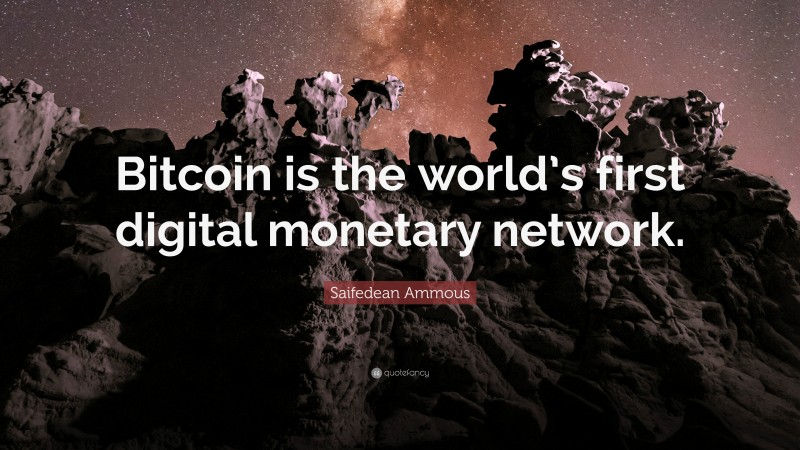 Saifedean Ammous Quote: “Bitcoin is the world’s first digital monetary network.”