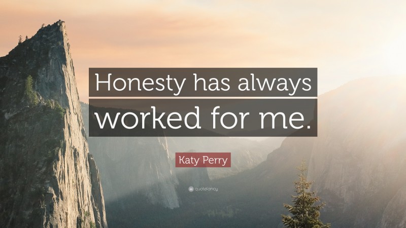 Katy Perry Quote: “Honesty has always worked for me.”