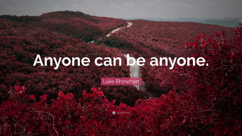 Luke Rhinehart Quote: “Anyone can be anyone.”