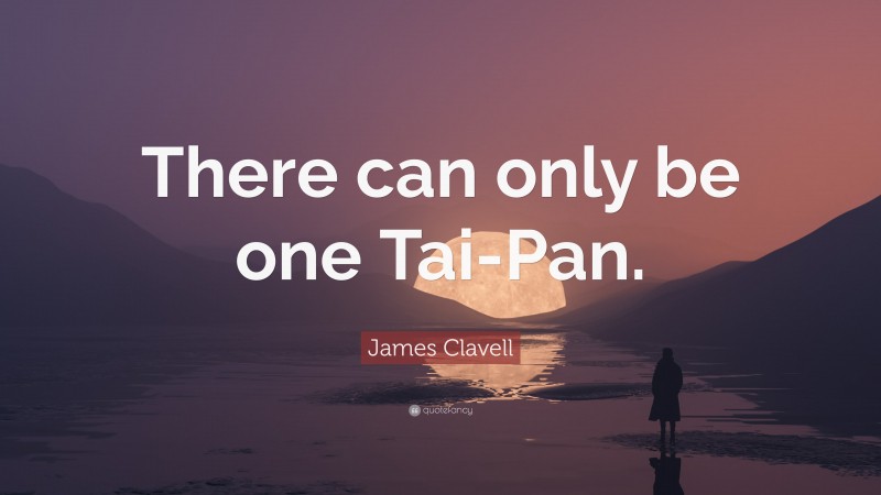 James Clavell Quote: “There can only be one Tai-Pan.”