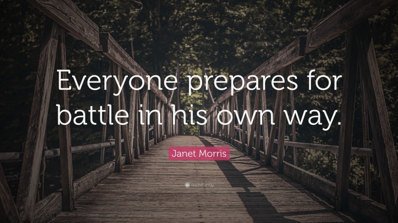 Janet Morris Quote: “Everyone prepares for battle in his own way.”