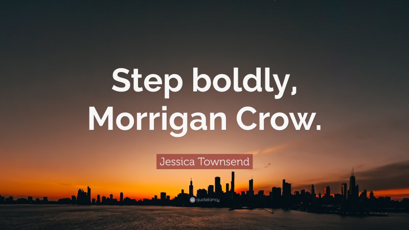 Jessica Townsend Quote: “Step boldly, Morrigan Crow.”