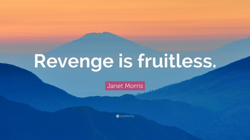 Janet Morris Quote: “Revenge is fruitless.”