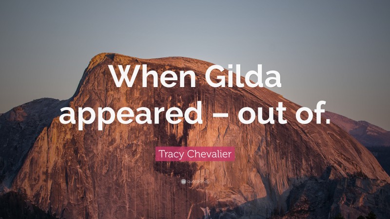 Tracy Chevalier Quote: “When Gilda appeared – out of.”