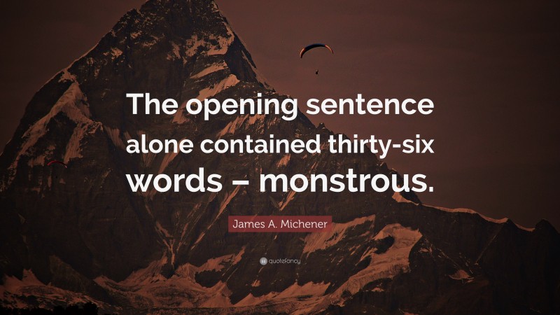 James A. Michener Quote: “The opening sentence alone contained thirty-six words – monstrous.”