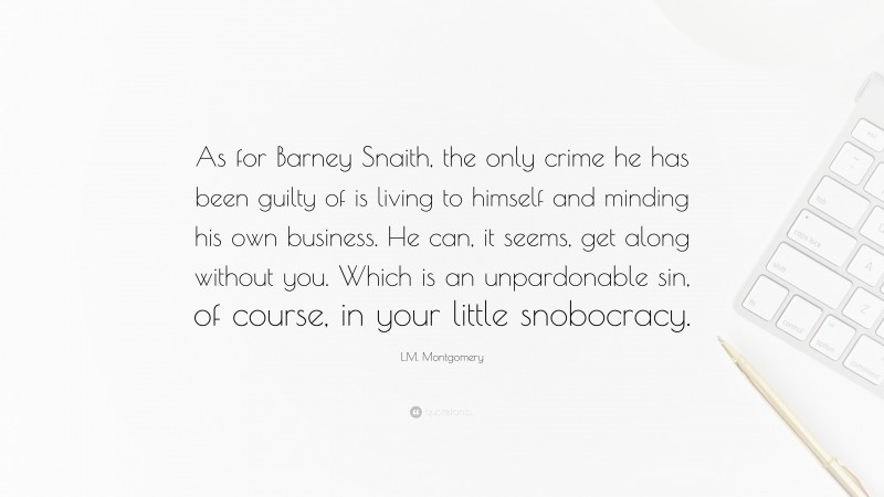 L.M. Montgomery Quote: “As for Barney Snaith, the only crime he has ...