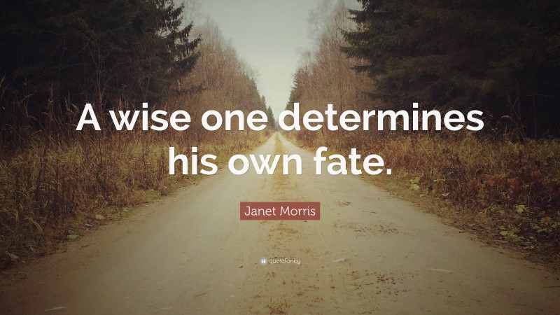 Janet Morris Quote: “A wise one determines his own fate.”