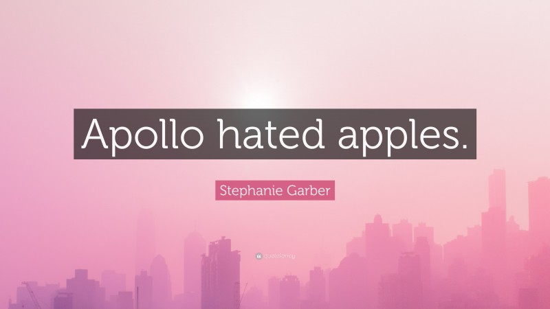 Stephanie Garber Quote: “Apollo hated apples.”